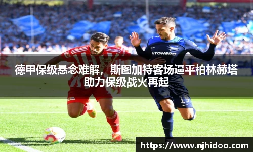 德甲保级悬念难解，斯图加特客场逼平柏林赫塔助力保级战火再起