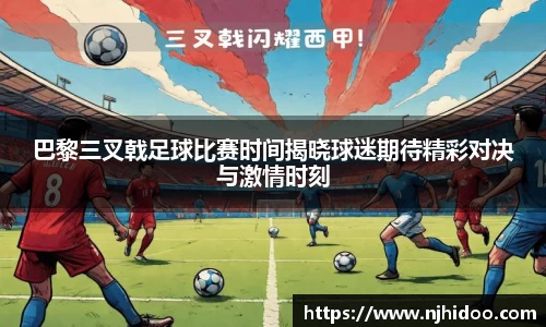 巴黎三叉戟足球比赛时间揭晓球迷期待精彩对决与激情时刻