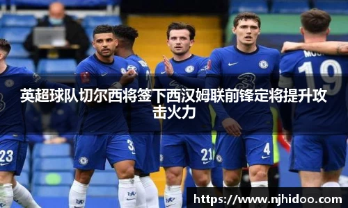 英超球队切尔西将签下西汉姆联前锋定将提升攻击火力