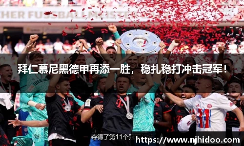 拜仁慕尼黑德甲再添一胜，稳扎稳打冲击冠军！