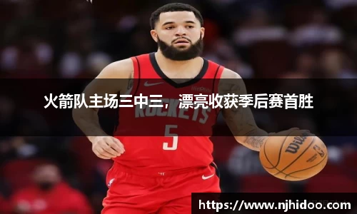 火箭队主场三中三，漂亮收获季后赛首胜