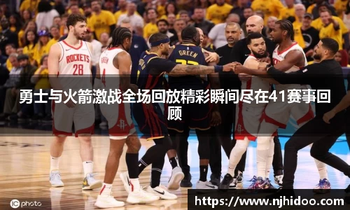 勇士与火箭激战全场回放精彩瞬间尽在41赛事回顾