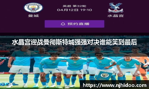 水晶宫迎战曼彻斯特城强强对决谁能笑到最后