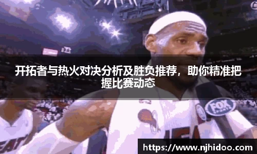 开拓者与热火对决分析及胜负推荐，助你精准把握比赛动态