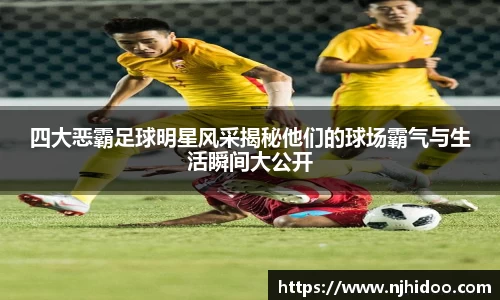 四大恶霸足球明星风采揭秘他们的球场霸气与生活瞬间大公开