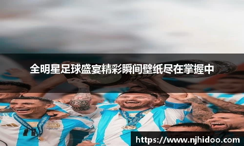 全明星足球盛宴精彩瞬间壁纸尽在掌握中